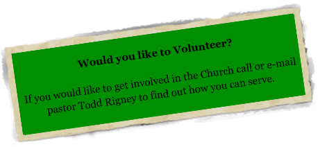 
Would you like to Volunteer?

 If you would like to get involved in the Church call or e-mail pastor Todd Rigney to find out how you can serve. 