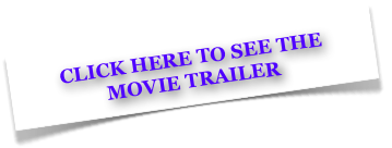CLICK HERE TO SEE THE MOVIE TRAILER